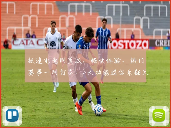 极速电竞网页版，畅快体验，热门赛事一网打尽，3大功能逗你乐翻天